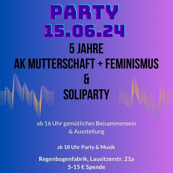 "5 Jahre AK Mutterschaft & Feminismus" - Beisammensein, Ausstellung & Party in der Regenbogenfabrik