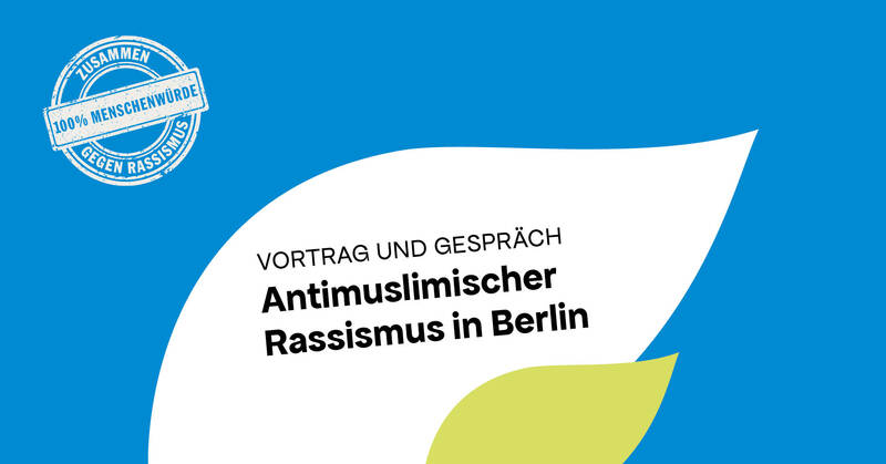 Antimuslimischer Rassismus in Berlin – Vortrag und Gespräch