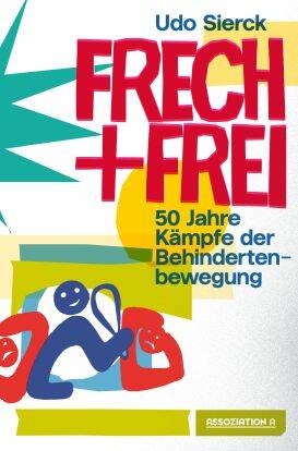 Frech und Frei - 50 Jahre Kämpfe der Behindertenbewegung. Lesung mit Autor Udo Sierck