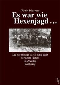 'Es war wie Hexenjagd.... Die vergessene Verfolgung ganz normaler Frauen im Zweiten Weltkrieg'