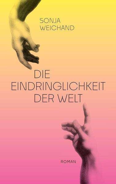 Die Eindringlichkeit der Welt - Die Lesung mit Autorin Sonja Weichand