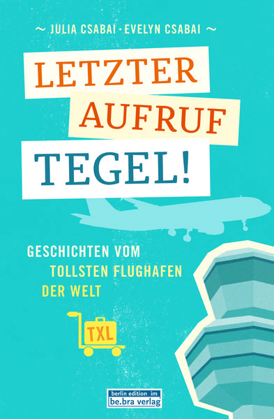(Ausgebucht!) Letzter Aufruf Tegel! - Buchpremiere mit Evelyn Csabai und Julia Csabai