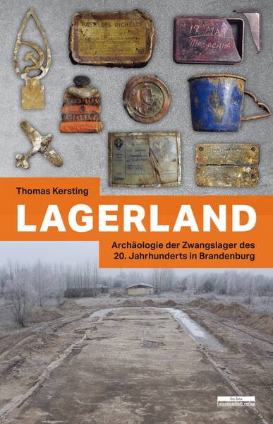 Thomas Kersting | Lagerland. Archäologie der Zwangslager des 20. Jahrhunderts in Brandenburg