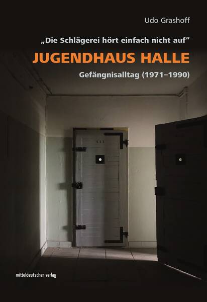 Jugendhaus Halle „Die Schlägerei hört einfach nicht auf“. Gefängnisalltag (1971–1990)