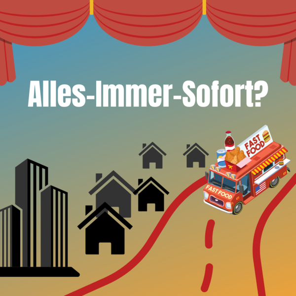 Unsere Ernährung heute: Alles-Immer-Sofort? Urbane Ernährungssoziologie theatralisch erleben 