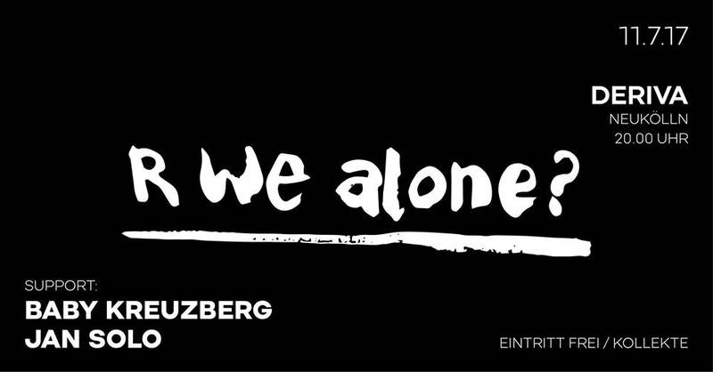R we alone? / Support: Baby Kreuzberg, Jan Solo