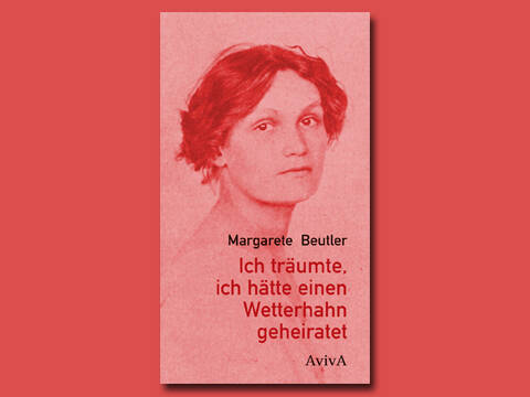 Auf den Spuren vergessener Schriftstellerinnen: »Ich träumte, ich hätte einen Wetterhahn geheiratet« von Margarete Beutler