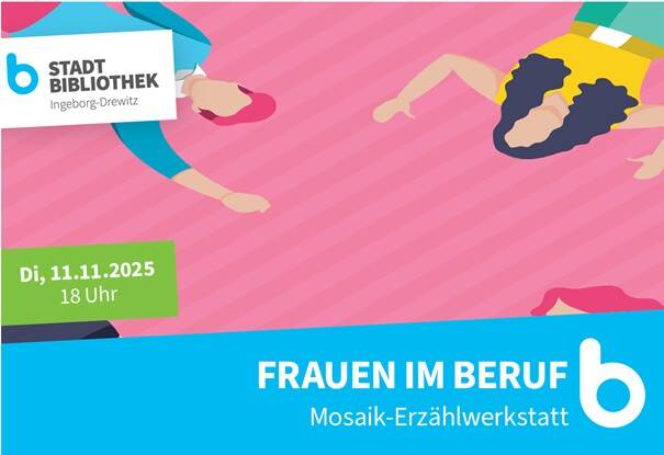"Frauen im Beruf" - Mosaik Erzähl- und Begegnungswerkstatt von KIEZconnect e.V. in der Ingeborg-Drewitz-Bibliothek 
