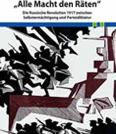 "Alle Macht den Räten" - Die russische Revolution 1917 zwischen Selbstermächtigung und Parteidiktatur