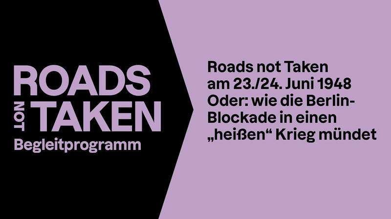 Roads not Taken am 23./24. Juni 1948, oder: wie die Berlin-Blockade in einen „heißen“ Krieg mündet