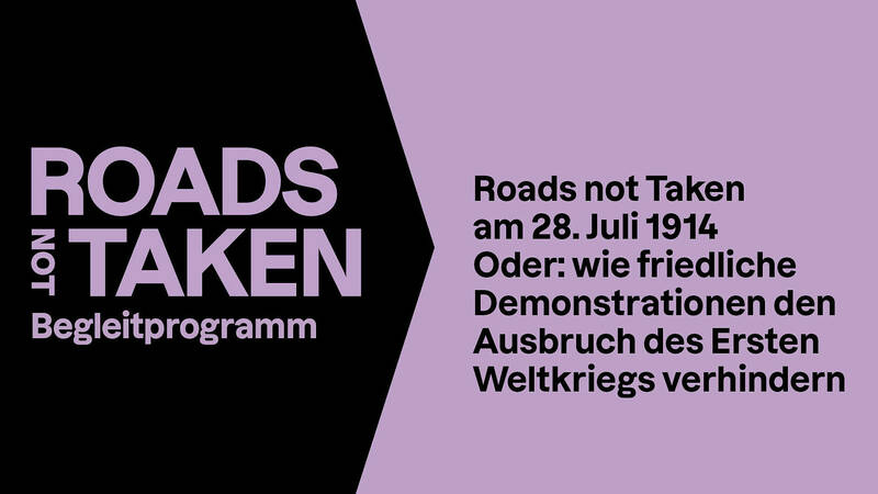 Roads not Taken am 28. Juli 1914, oder: wie friedliche Demonstrationen den Ausbruch des Ersten Weltkriegs verhindern