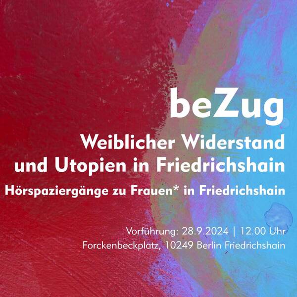 beZug | Weiblicher Widerstand und Utopien in Friedrichshain. Hörspaziergänge zu Frauen* in Friedrichshain.