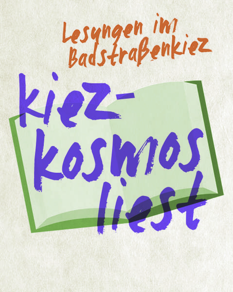 Kiezkosmos liest! Lesungen im Badstraßenkiez/ Gesundbrunnen