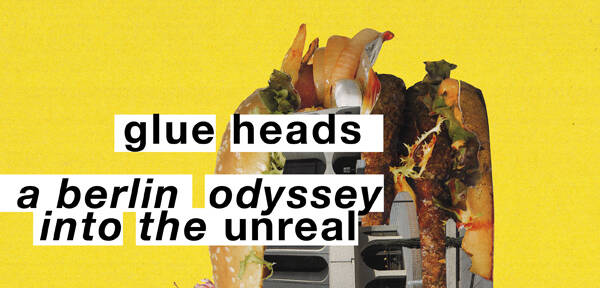 Glueheads - Eine Berliner Odyssee ins Unwirkliche (Mo - Sa)