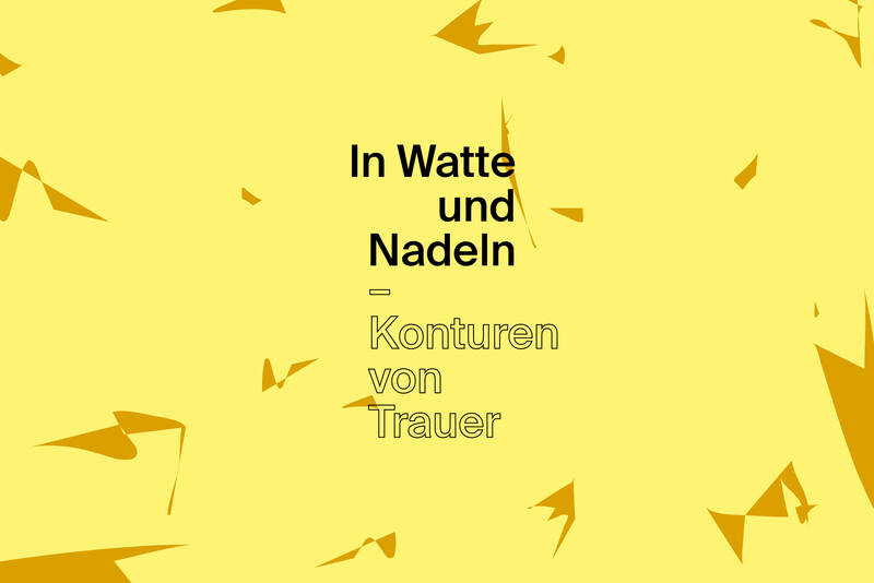 Ausstellung: In Watte und Nadeln – Konturen von Trauer (täglich)