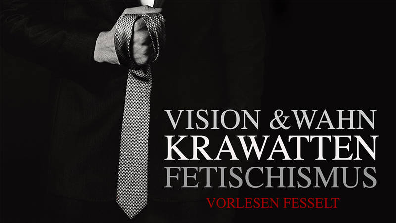 Lesebühne Vision & Wahn – "Krawattenfetischismus – Vorlesen fesselt"