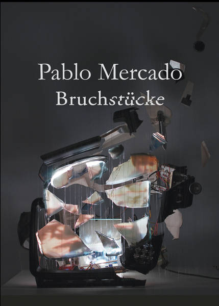 Eröffnung: Pablo Mercado - Bruchstücke