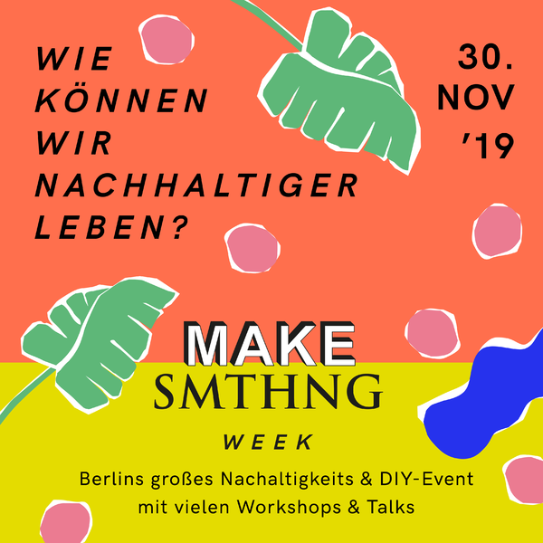 Make Smthing - Berlins goßes Nachhaltigkeits und DIY Event