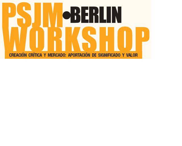 PSJM BERLIN WORKSHOP. Kreation, Kritik und Markt: Beitrag zu Bedeutung und Wert