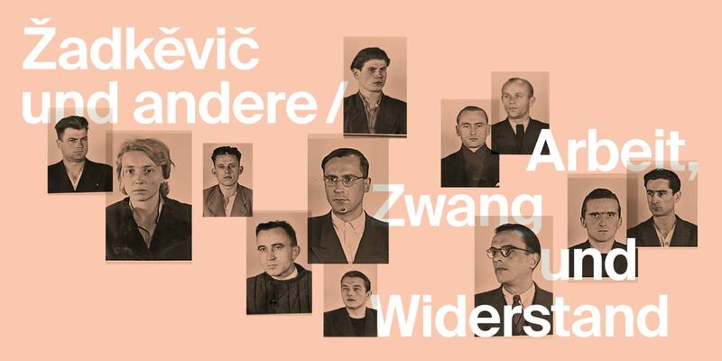 Žadkěvič und andere. Arbeit, Zwang und Widerstand (Di - So & Ostermontag)
