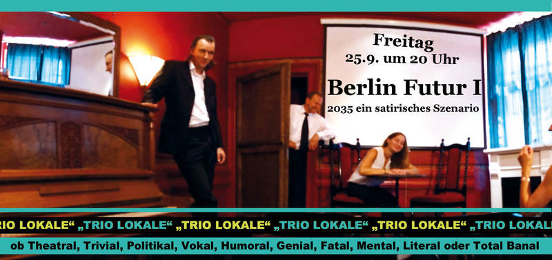 Trio Lokale „Berlin Futur I – 2035 ein satirisches Szenario“
