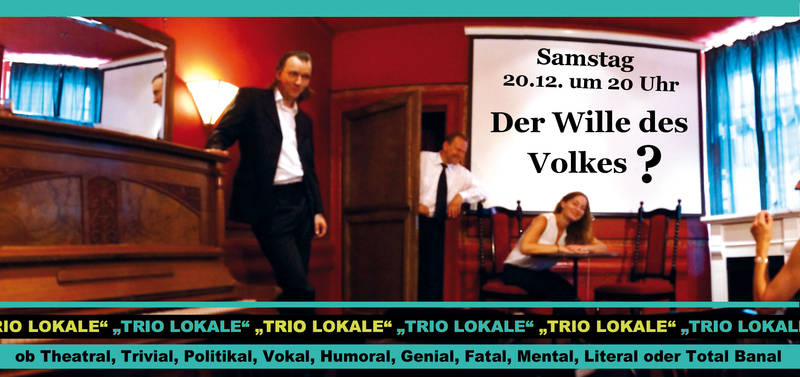 Trio Lokale "Der Wille des Volkes ?" gesellschafts-politisches Kabarett
