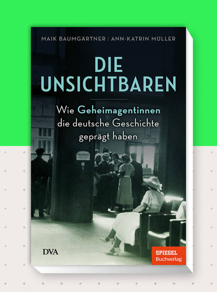 Die Unsichtbaren - Wie Geheimagentinnen die deutsche Geschichte geprägt haben