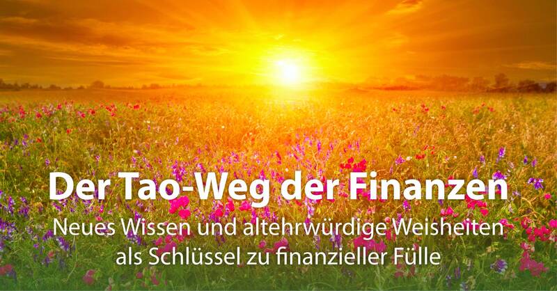 Der Tao-Weg der Finanzen; Neues Wissen und altehrwürdige Weisheiten als Schlüssel zu finanzieller Fülle