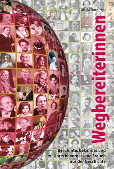 "Wegbereiterinnen: Berühmte, bekannte und zu Unrecht vergessene Frauen aus der Geschichte"